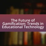 The Future of Gamification: Trends in Educational Technology