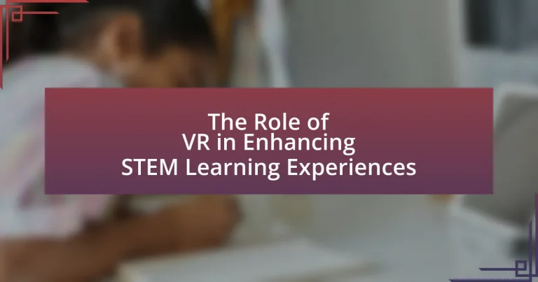 The Role of VR in Enhancing STEM Learning Experiences