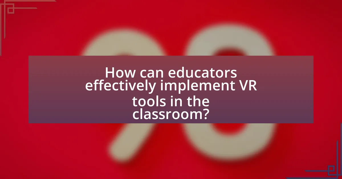How can educators effectively implement VR tools in the classroom?