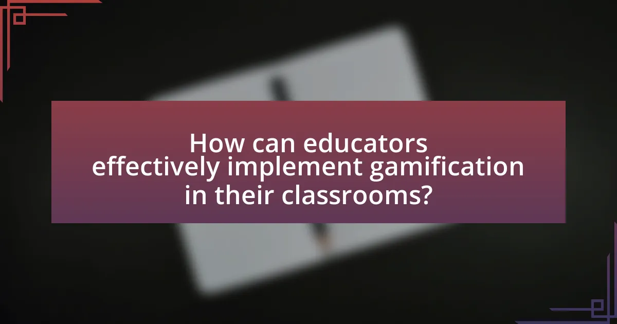 How can educators effectively implement gamification in their classrooms?