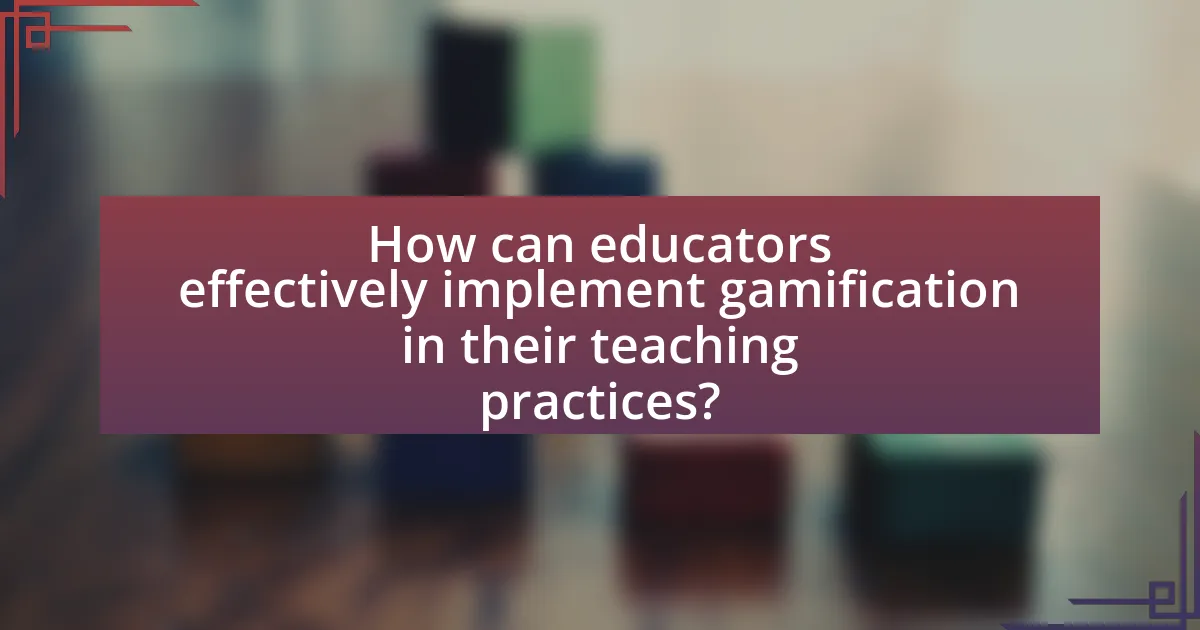 How can educators effectively implement gamification in their teaching practices?