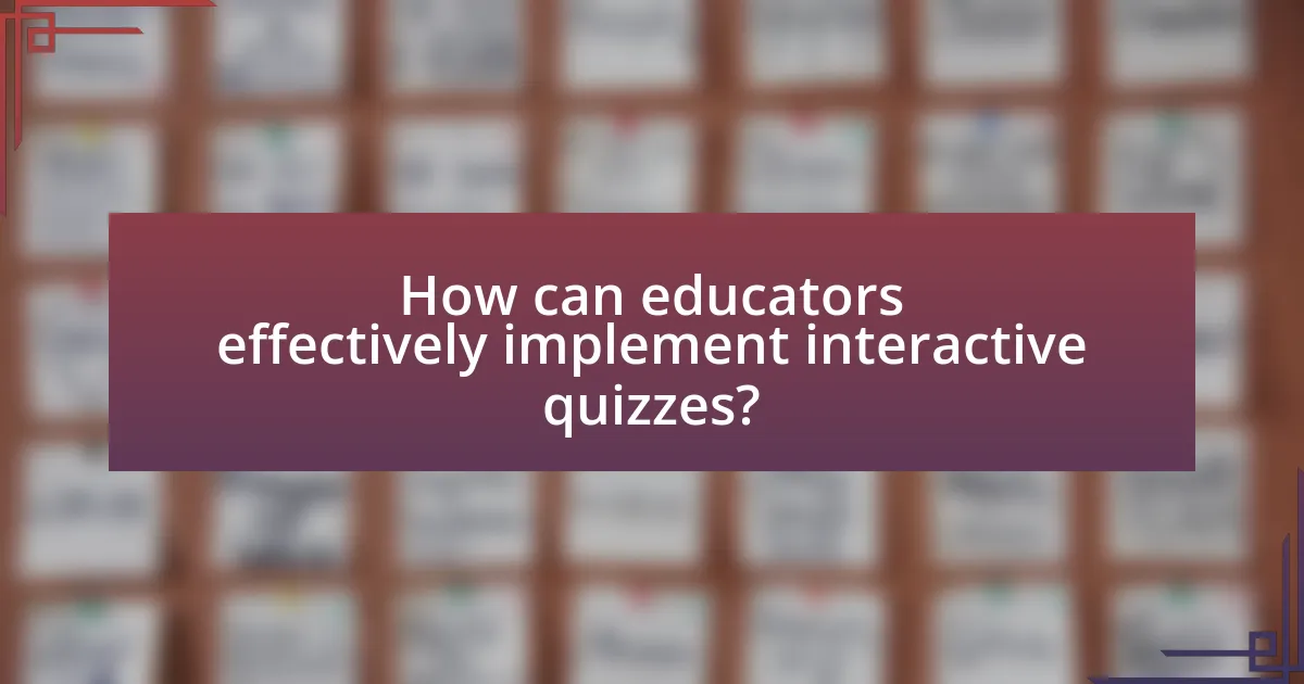 How can educators effectively implement interactive quizzes?