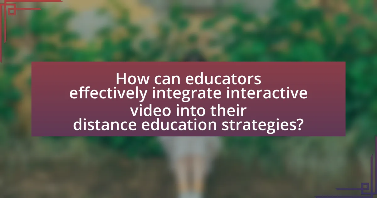 How can educators effectively integrate interactive video into their distance education strategies?