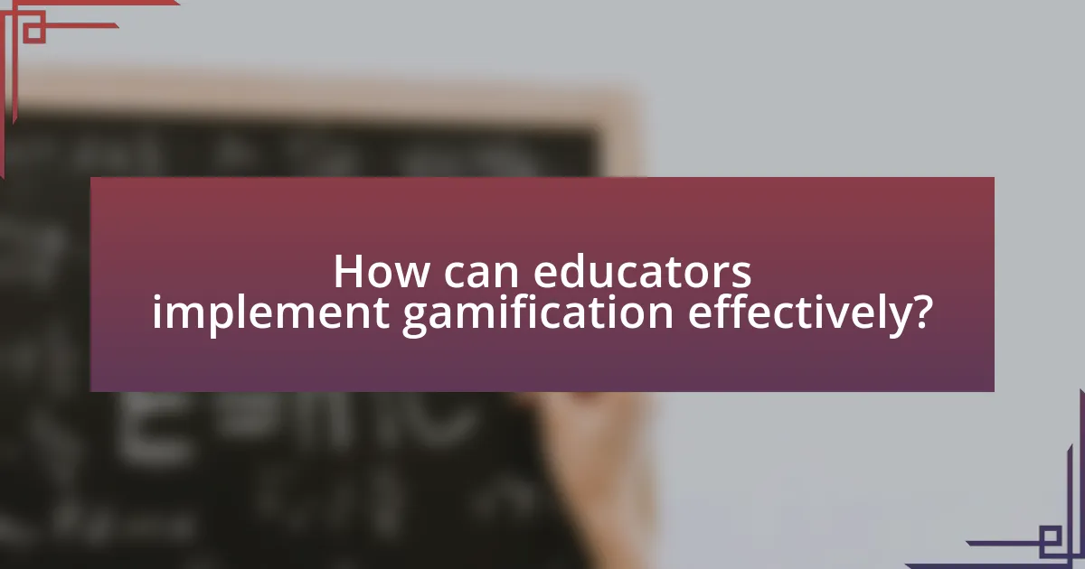 How can educators implement gamification effectively?