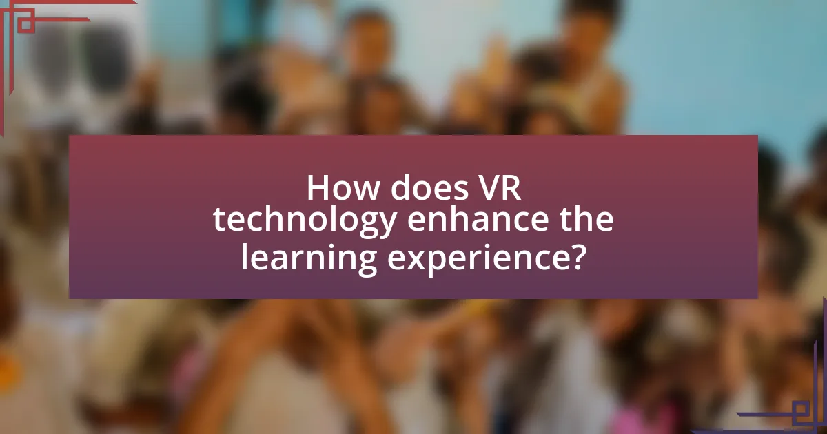 How does VR technology enhance the learning experience?