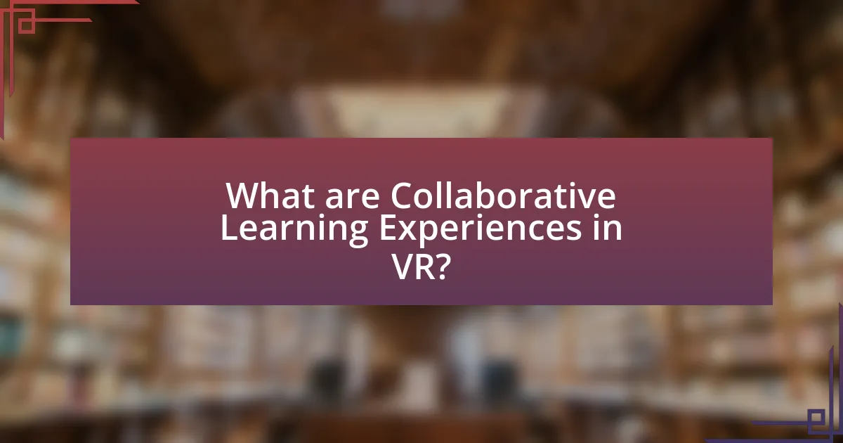 What are Collaborative Learning Experiences in VR?