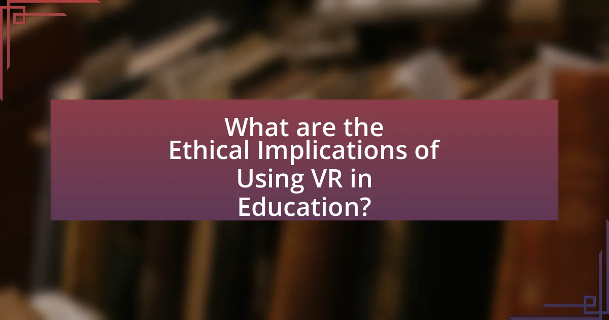 What are the Ethical Implications of Using VR in Education?
