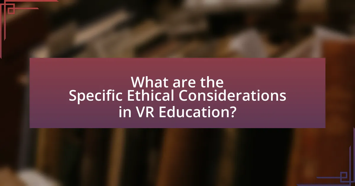What are the Specific Ethical Considerations in VR Education?