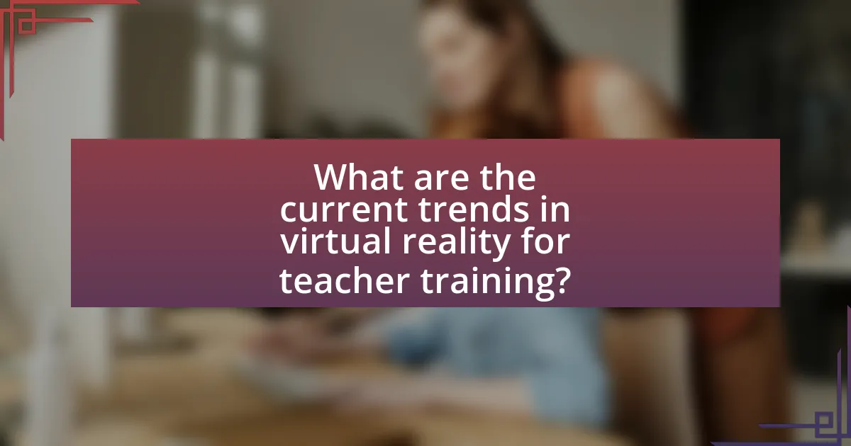 What are the current trends in virtual reality for teacher training?