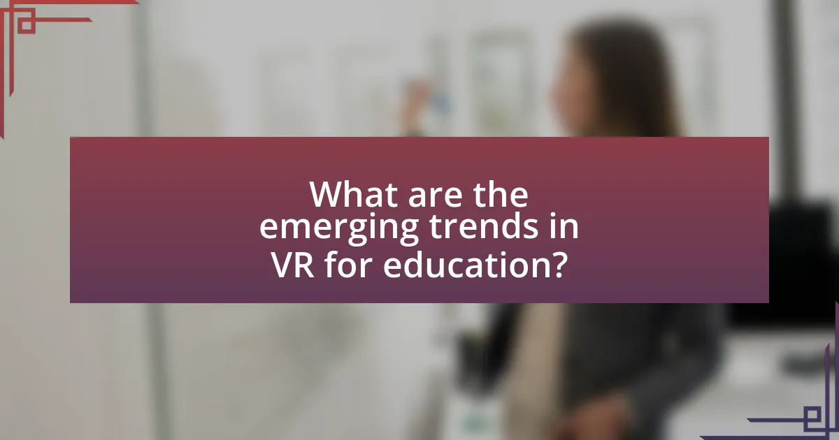 What are the emerging trends in VR for education?