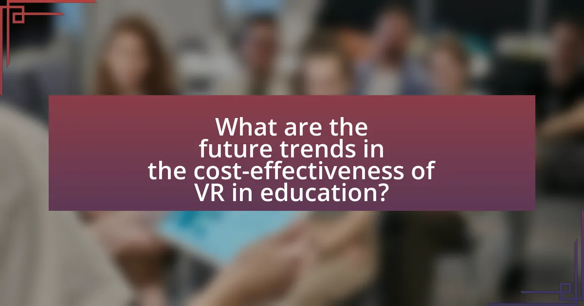 What are the future trends in the cost-effectiveness of VR in education?
