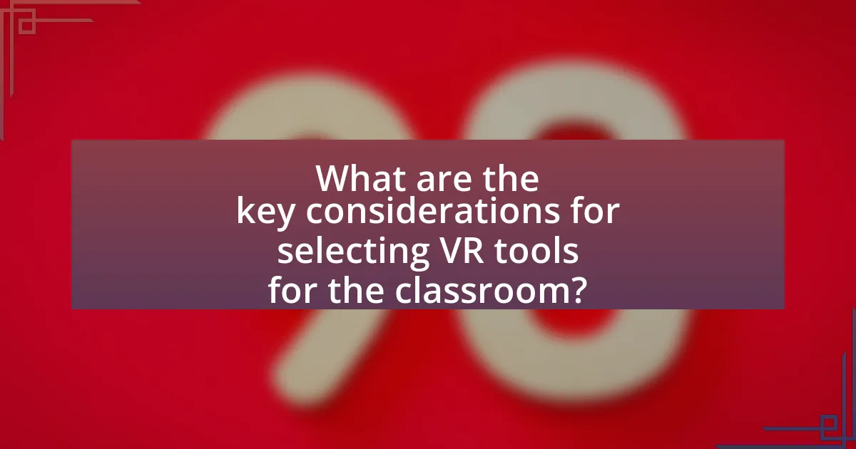 What are the key considerations for selecting VR tools for the classroom?