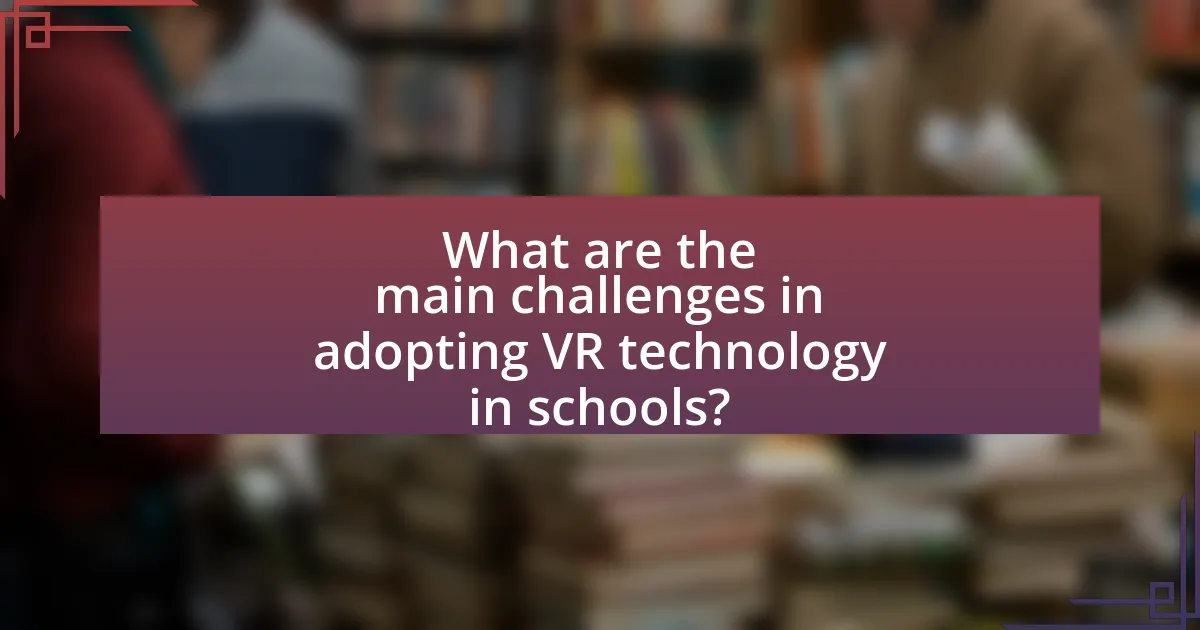 What are the main challenges in adopting VR technology in schools?