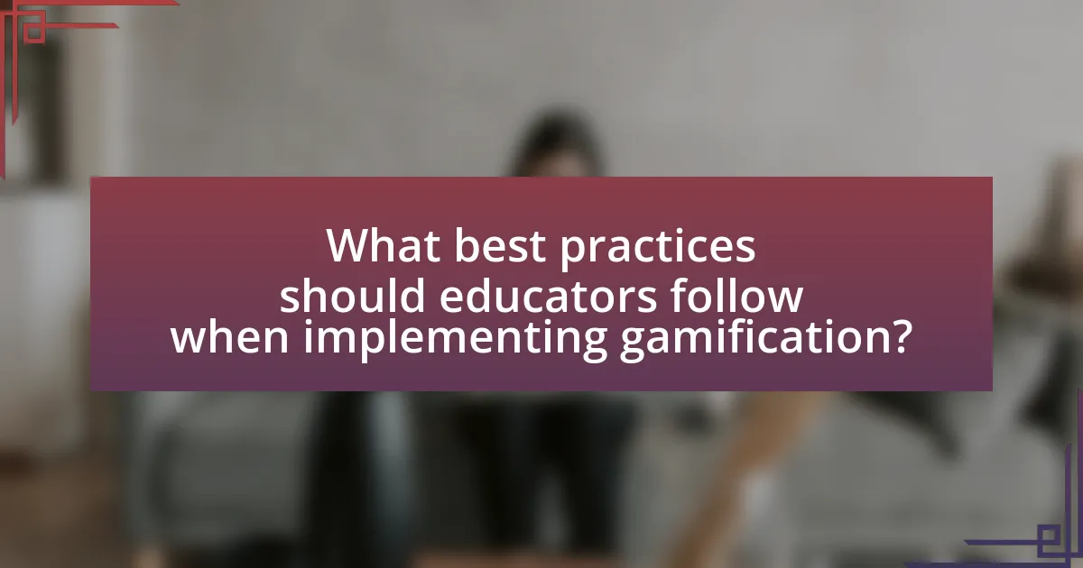 What best practices should educators follow when implementing gamification?