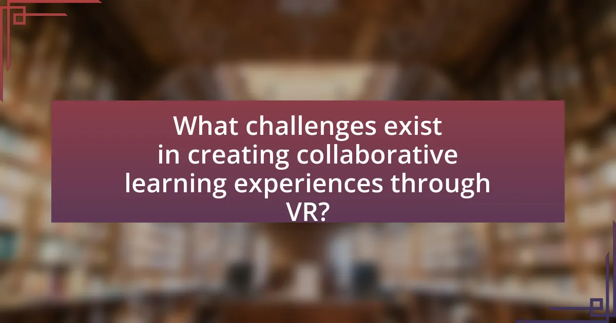 What challenges exist in creating collaborative learning experiences through VR?