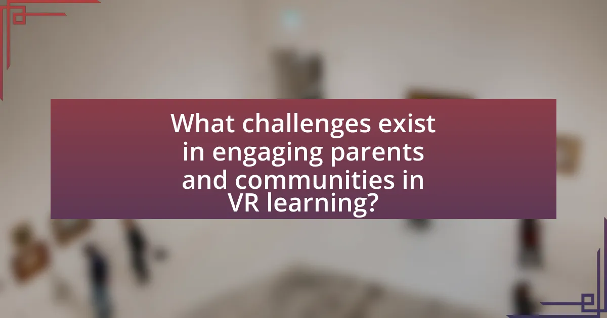 What challenges exist in engaging parents and communities in VR learning?