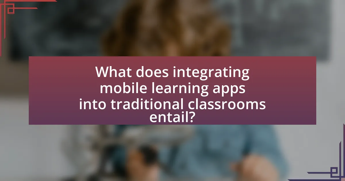What does integrating mobile learning apps into traditional classrooms entail?