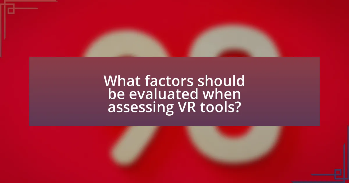 What factors should be evaluated when assessing VR tools?