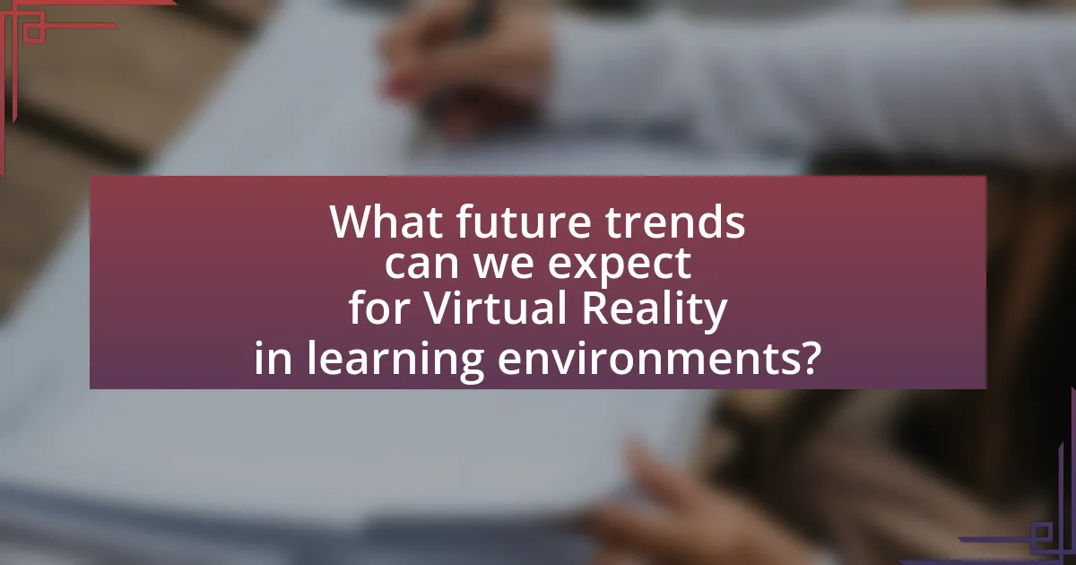 What future trends can we expect for Virtual Reality in learning environments?